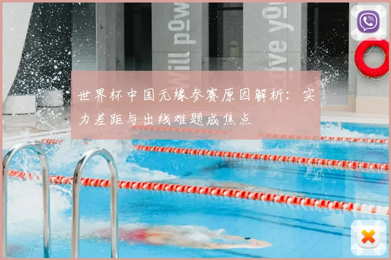 世界杯中国无缘参赛原因解析：实力差距与出线难题成焦点