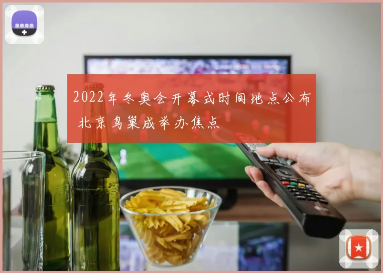 2022年冬奥会开幕式时间地点公布 北京鸟巢成举办焦点